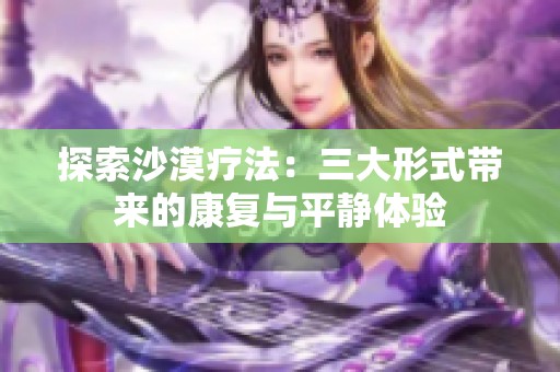 探索沙漠疗法：三大形式带来的康复与平静体验