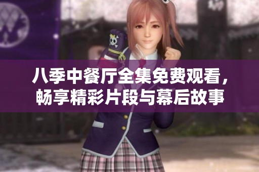 八季中餐厅全集免费观看，畅享精彩片段与幕后故事