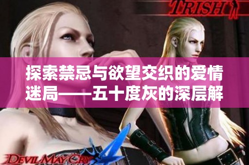 探索禁忌与欲望交织的爱情迷局——五十度灰的深层解读
