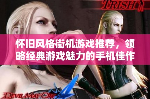 怀旧风格街机游戏推荐，领略经典游戏魅力的手机佳作