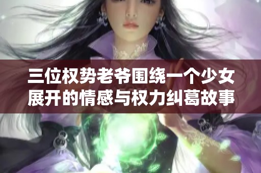 三位权势老爷围绕一个少女展开的情感与权力纠葛故事