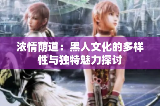 浓情荫道：黑人文化的多样性与独特魅力探讨