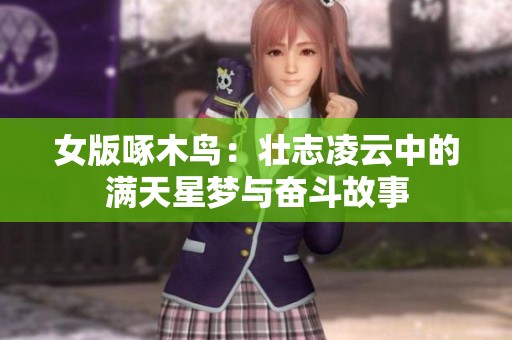 女版啄木鸟：壮志凌云中的满天星梦与奋斗故事