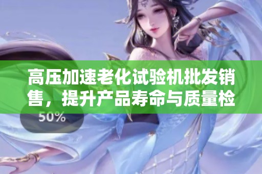 高压加速老化试验机批发销售，提升产品寿命与质量检测效率