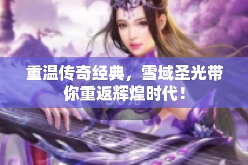重温传奇经典，雪域圣光带你重返辉煌时代！