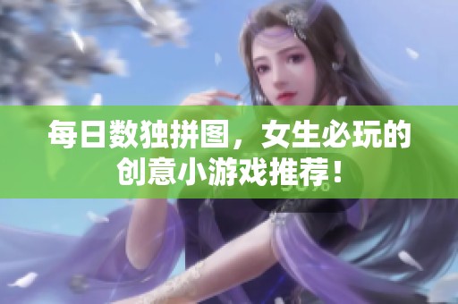 每日数独拼图，女生必玩的创意小游戏推荐！