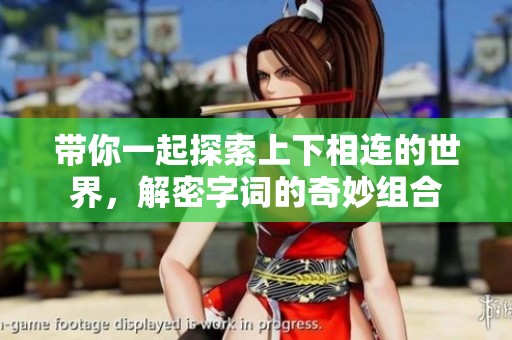带你一起探索上下相连的世界，解密字词的奇妙组合