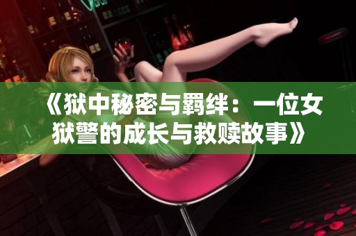 《狱中秘密与羁绊：一位女狱警的成长与救赎故事》