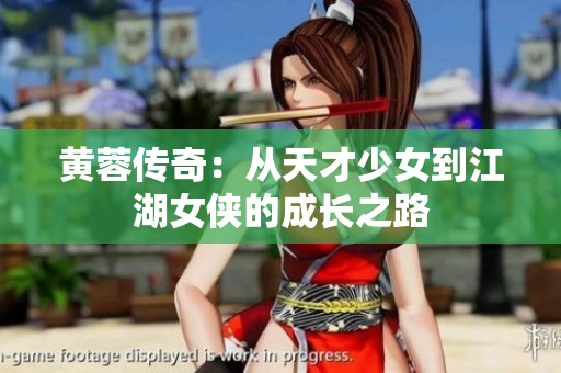 黄蓉传奇：从天才少女到江湖女侠的成长之路