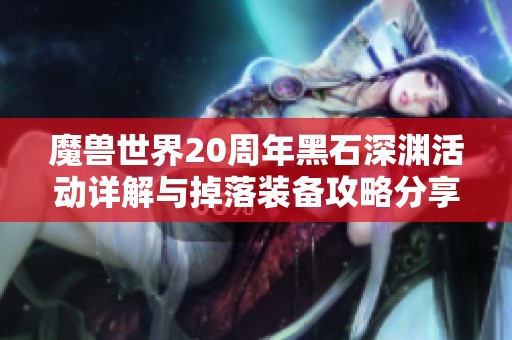 魔兽世界20周年黑石深渊活动详解与掉落装备攻略分享