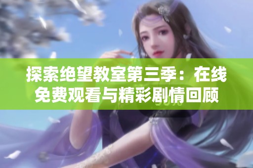 探索绝望教室第三季：在线免费观看与精彩剧情回顾