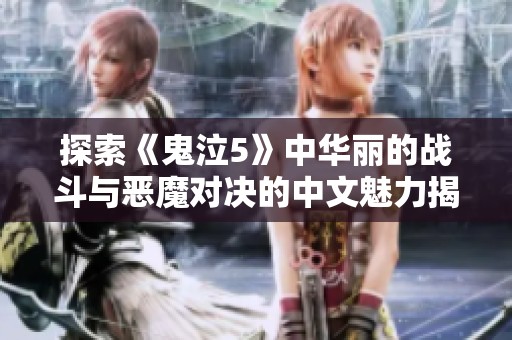 探索《鬼泣5》中华丽的战斗与恶魔对决的中文魅力揭秘