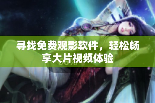 寻找免费观影软件，轻松畅享大片视频体验