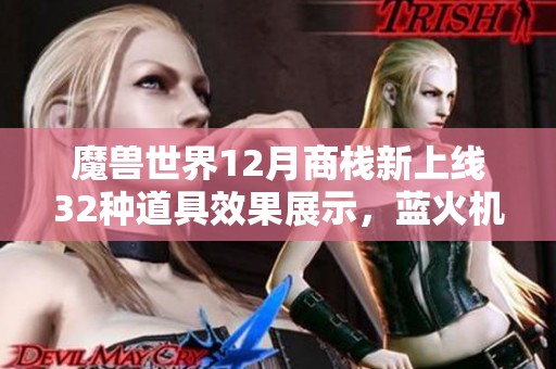 魔兽世界12月商栈新上线32种道具效果展示，蓝火机甲魅力无限！