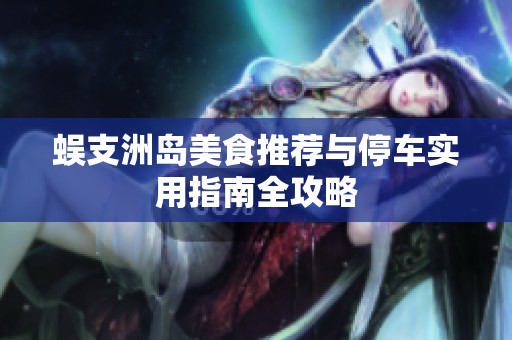 蜈支洲岛美食推荐与停车实用指南全攻略