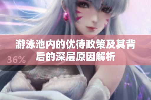 游泳池内的优待政策及其背后的深层原因解析