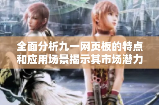 全面分析九一网页板的特点和应用场景揭示其市场潜力