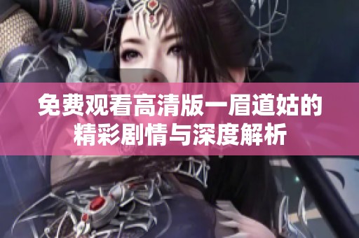 免费观看高清版一眉道姑的精彩剧情与深度解析