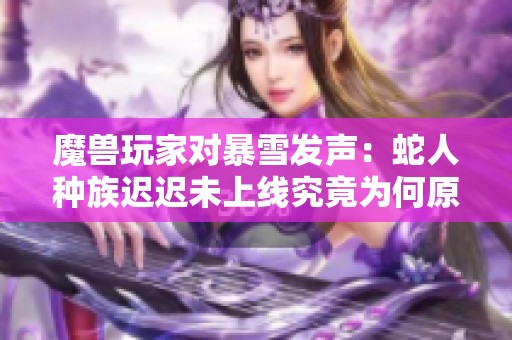 魔兽玩家对暴雪发声：蛇人种族迟迟未上线究竟为何原因