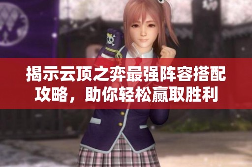 揭示云顶之弈最强阵容搭配攻略，助你轻松赢取胜利