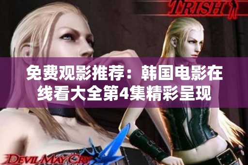 免费观影推荐：韩国电影在线看大全第4集精彩呈现