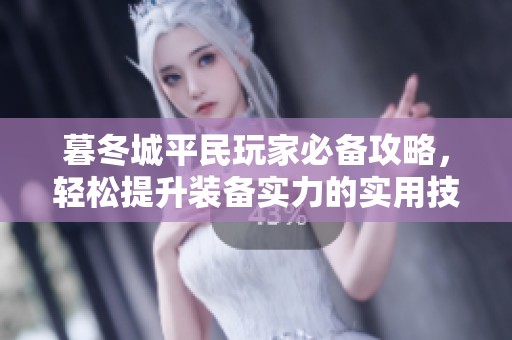 暮冬城平民玩家必备攻略，轻松提升装备实力的实用技巧分享