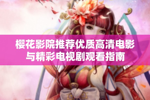 樱花影院推荐优质高清电影与精彩电视剧观看指南