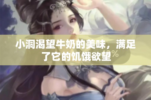 小洞渴望牛奶的美味，满足了它的饥饿欲望