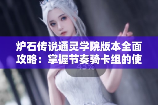 炉石传说通灵学院版本全面攻略：掌握节奏骑卡组的使用技巧与策略