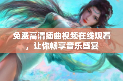 免费高清插曲视频在线观看，让你畅享音乐盛宴