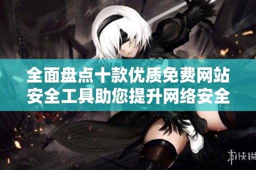 全面盘点十款优质免费网站安全工具助您提升网络安全性