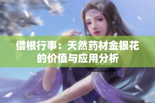 借根行事：天然药材金银花的价值与应用分析
