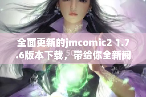 全面更新的jmcomic2 1.7.6版本下载，带给你全新阅读体验