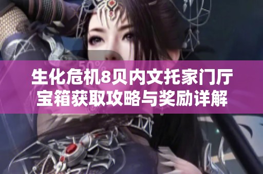 生化危机8贝内文托家门厅宝箱获取攻略与奖励详解