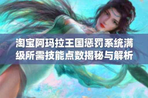 淘宝阿玛拉王国惩罚系统满级所需技能点数揭秘与解析