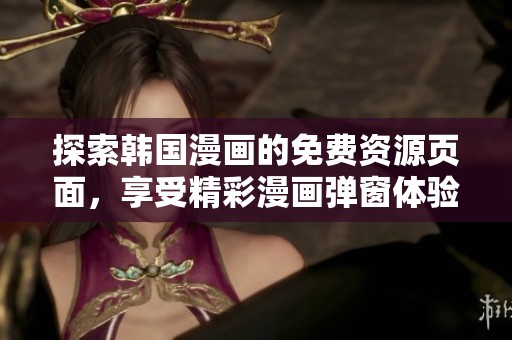 探索韩国漫画的免费资源页面，享受精彩漫画弹窗体验