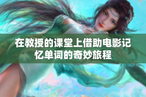 在教授的课堂上借助电影记忆单词的奇妙旅程