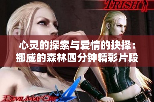 心灵的探索与爱情的抉择：挪威的森林四分钟精彩片段解析