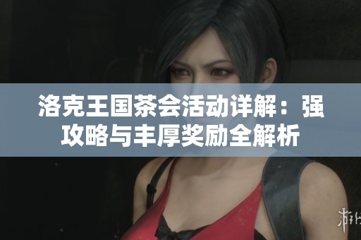 洛克王国茶会活动详解：强攻略与丰厚奖励全解析