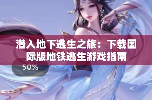 潜入地下逃生之旅：下载国际版地铁逃生游戏指南