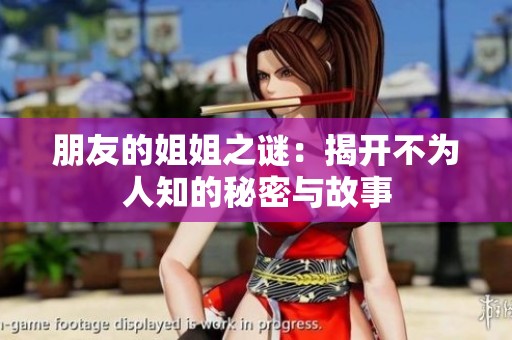 朋友的姐姐之谜：揭开不为人知的秘密与故事