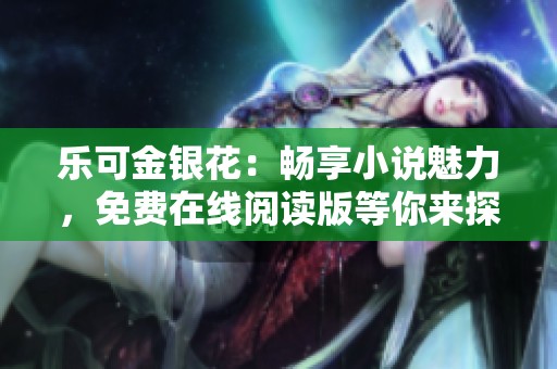 乐可金银花：畅享小说魅力，免费在线阅读版等你来探索