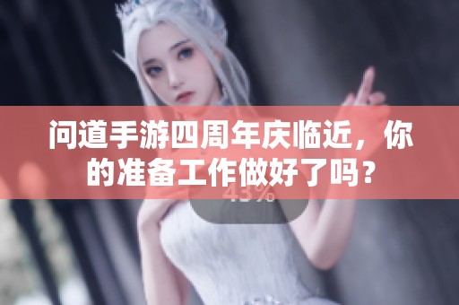 问道手游四周年庆临近，你的准备工作做好了吗？