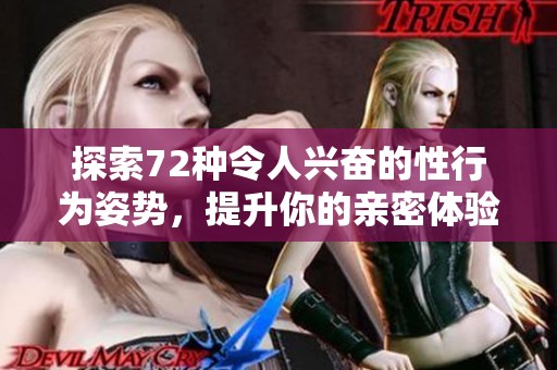 探索72种令人兴奋的性行为姿势，提升你的亲密体验