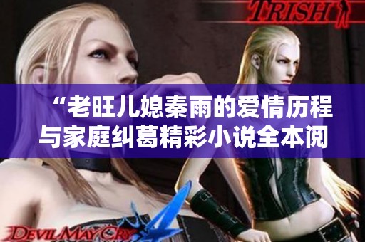 “老旺儿媳秦雨的爱情历程与家庭纠葛精彩小说全本阅读”