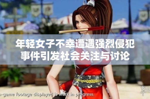 年轻女子不幸遭遇强烈侵犯事件引发社会关注与讨论