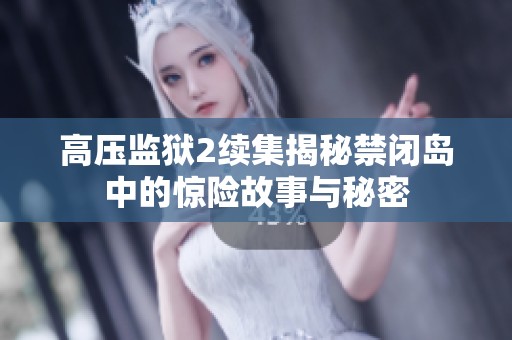 高压监狱2续集揭秘禁闭岛中的惊险故事与秘密