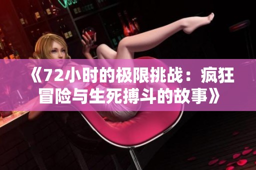 《72小时的极限挑战：疯狂冒险与生死搏斗的故事》