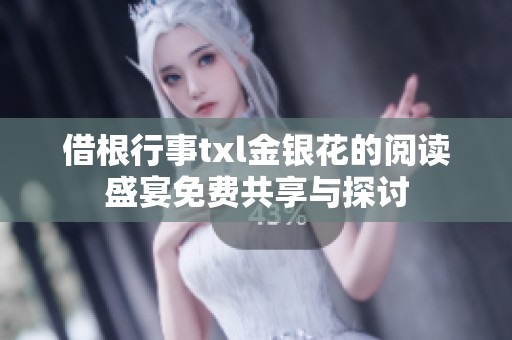 借根行事txl金银花的阅读盛宴免费共享与探讨