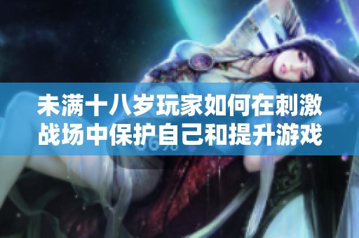 未满十八岁玩家如何在刺激战场中保护自己和提升游戏体验